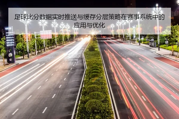 zu-qiu-bi-fen-shu-ju-shi-shi-tui-song-yu-huan-cun-fen-ceng-ce-lve-zai-sai-shi-xi-tong-zhong-de-ying-yong-yu-you-hua-2-856.jpg