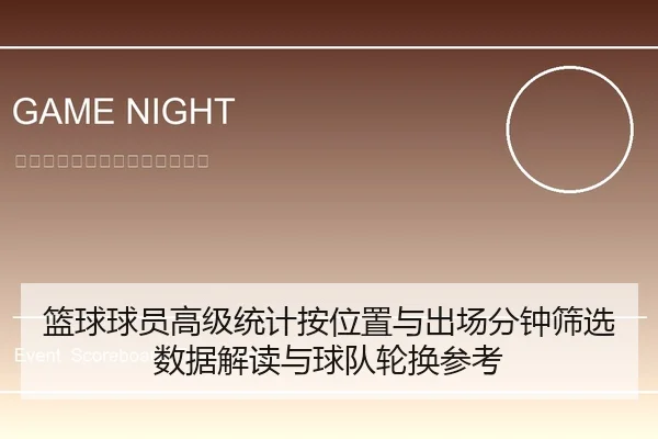 篮球球员高级统计按位置与出场分钟筛选数据解读与球队轮换参考